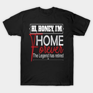 Hi Honey I'm Home Forever.. Funny retirement gift idea T-Shirt